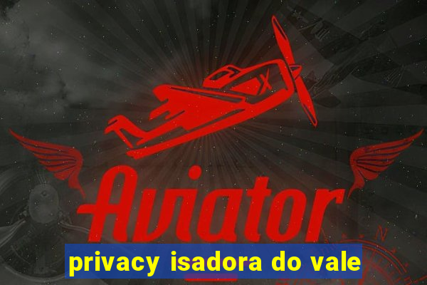 privacy isadora do vale